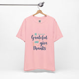 Be Grateful and Give Thanks T-Shirt